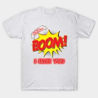 AND BOOM – I HATE YOU T-Shirt